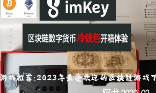 区块链游戏推荐：2023年最受欢迎的区块链游戏下载指南