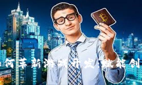 区块链技术如何革新游戏开发：赋能创新与玩家体验