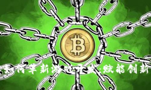 区块链技术如何革新游戏开发：赋能创新与玩家体验