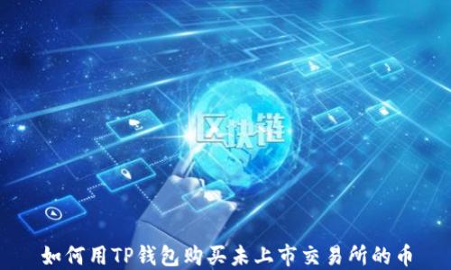 
如何用TP钱包购买未上市交易所的币