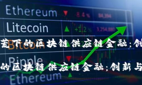 理解资产荒下的区块链供应链金融：创新与机遇

资产荒下的区块链供应链金融：创新与机遇