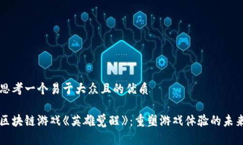思考一个易于大众且的优质

区块链游戏《英雄觉醒》：重塑游戏体验的未来