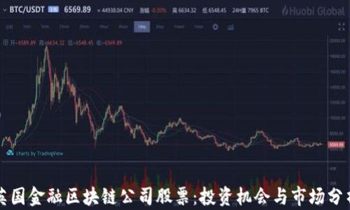 
英国金融区块链公司股票：投资机会与市场分析
