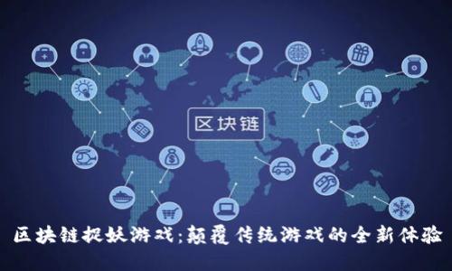 区块链捉妖游戏：颠覆传统游戏的全新体验