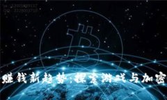 区块链游戏赚钱新趋势：