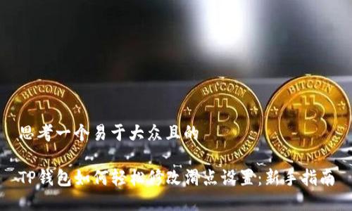 思考一个易于大众且的

TP钱包如何轻松修改滑点设置：新手指南