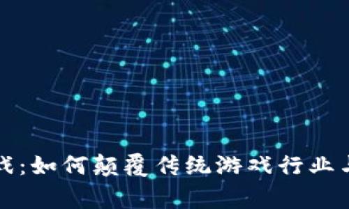 区块链游戏：如何颠覆传统游戏行业与玩家体验