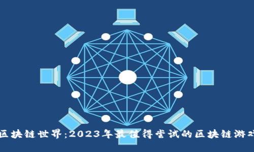 畅游区块链世界：2023年最值得尝试的区块链游戏推荐