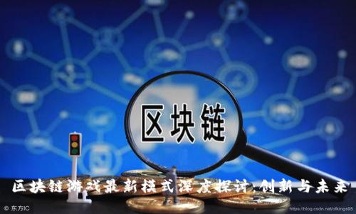 区块链游戏最新模式深度探讨：创新与未来