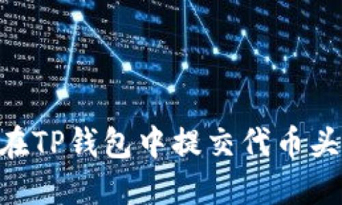 ### 如何在TP钱包中提交代币头像：完整指南