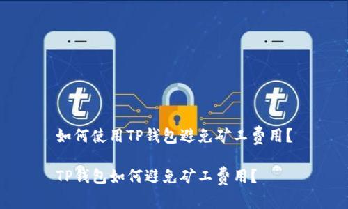 如何使用TP钱包避免矿工费用？

TP钱包如何避免矿工费用？