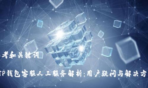 思考和关键词

 TP钱包客服人工服务解析：用户疑问与解决方案