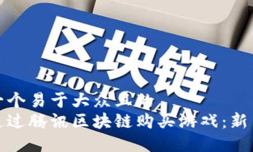 思考一个易于大众且的  
如何通过腾讯区块链购买游戏：新手攻略