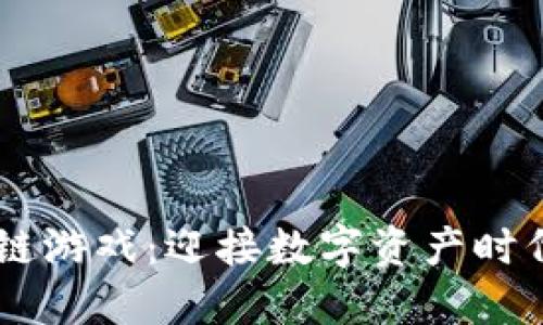 出征区块链游戏：迎接数字资产时代的新风口