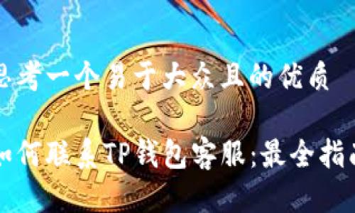 思考一个易于大众且的优质

如何联系TP钱包客服：最全指南