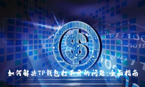 如何解决TP钱包打不开的问题：全面指南