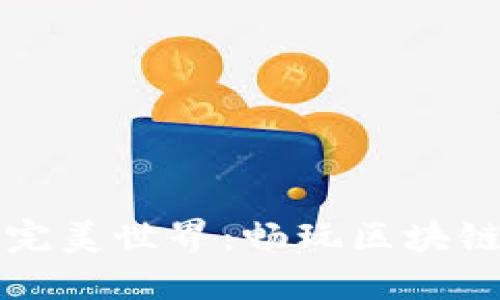 优质探索完美世界：畅玩区块链游戏指南
