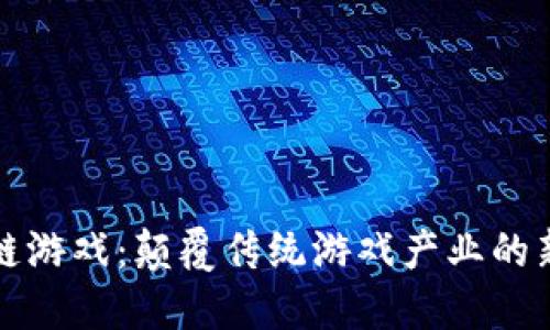 区块链游戏：颠覆传统游戏产业的新时代