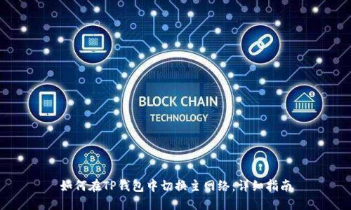 如何在TP钱包中切换主网络：详细指南