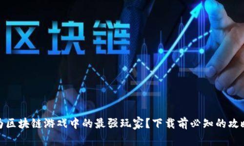 如何成为区块链游戏中的最强玩家？下载前必知的攻略与策略