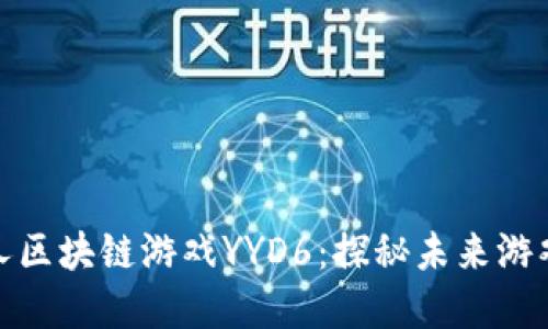 加密机器人区块链游戏YYD6：探秘未来游戏的新趋势