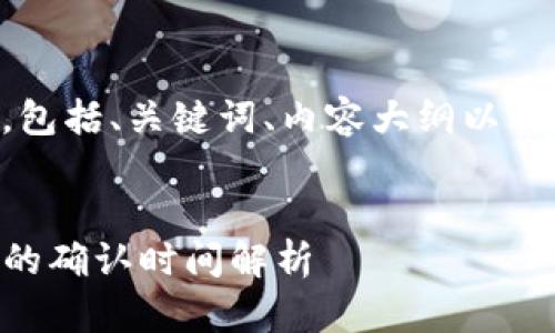 以下是您请求的内容，包括、关键词、内容大纲以及相关问题的详细介绍。


交易所提币到TP钱包的确认时间解析