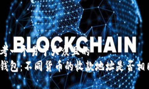 思考一个易于大众且的  
Tp钱包：不同货币的收款地址是否相同？