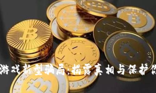 区块链逃跑游戏新型骗局：揭露真相与保护你自己的指南