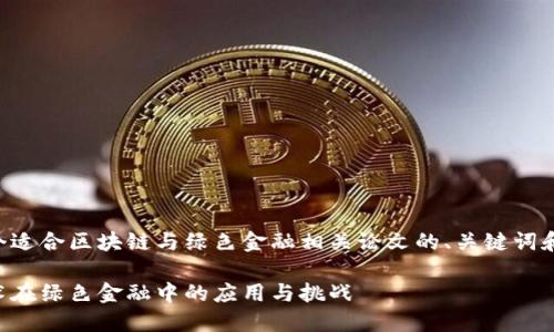 以下是一个适合区块链与绿色金融相关论文的、关键词和大纲建议：

区块链技术在绿色金融中的应用与挑战