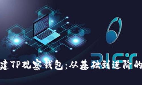 : 如何创建TP观察钱包：从基础到进阶的全面指南
