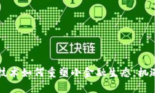 区块链技术如何重塑小金融生态：机遇与挑战
