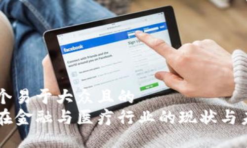 思考一个易于大众且的  
区块链在金融与医疗行业的现状与未来展望