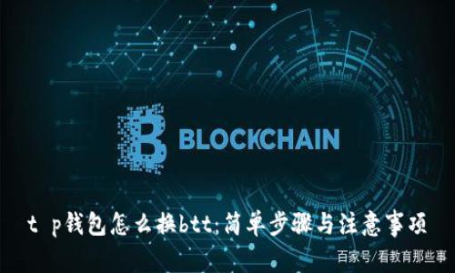 t p钱包怎么换btt：简单步骤与注意事项