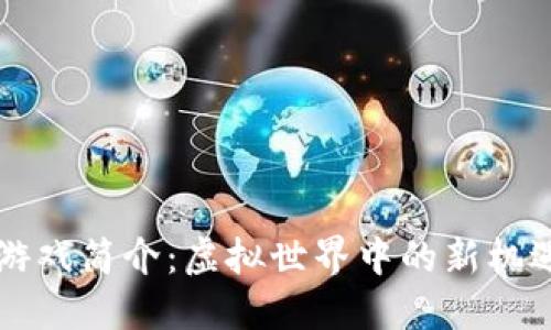 区块链游戏简介：虚拟世界中的新机遇与挑战