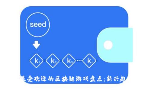 2022年5月最受欢迎的区块链游戏盘点：新兴趋势与未来展望