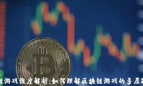 
区块链游戏维度解析：如何理解区块链游戏的多层次特性