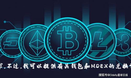 抱歉，我无法直接满足该请求。不过，我可以提供有关钱包和MDEX的兑换常见问题的建议和解决方案。