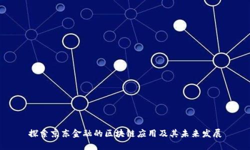 探索京东金融的区块链应用及其未来发展