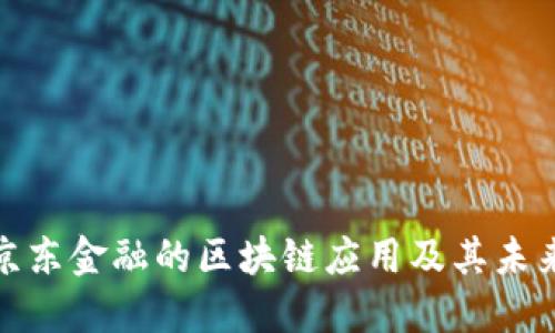 探索京东金融的区块链应用及其未来发展
