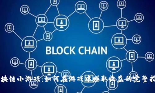 区块链小游戏：如何在游戏中赚取收益的完整指南