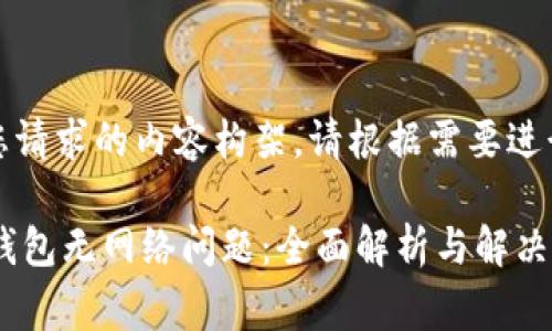 注意：以下是您请求的内容构架。请根据需要进行调整和完善。

 如何解决TP钱包无网络问题：全面解析与解决方案