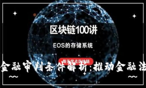 区块链金融审判条件解析：推动金融法治建设