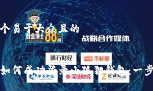 思考一个易于大众且的


TP钱包如何成功登录小狐狸钱包：一步步指南