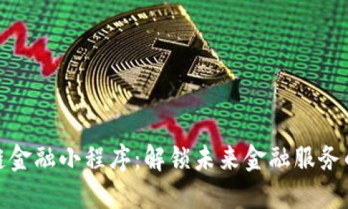 区块链金融小程序：解锁未来金融服务的关键