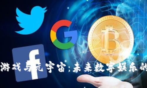 区块链游戏与元宇宙：未来数字娱乐的新篇章
