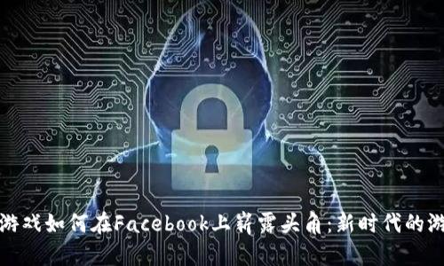 区块链游戏如何在Facebook上崭露头角：新时代的游戏革命