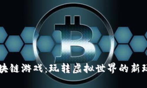 区块链游戏：玩转虚拟世界的新玩法