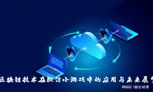 区块链技术在微信小游戏中的应用与未来展望