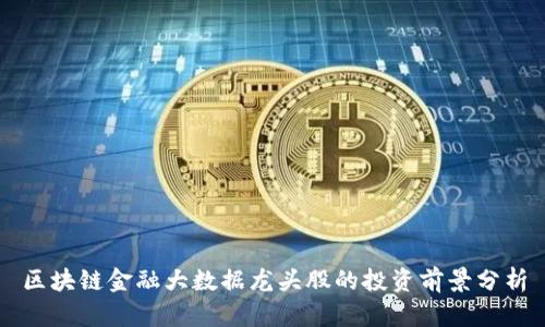 区块链金融大数据龙头股的投资前景分析