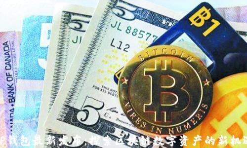 
TP钱包最新发布：探索区块链数字资产的新机遇